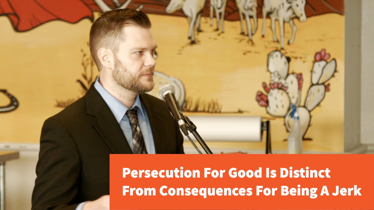 Featured image for “Persecution For Good Is Distinct From Consequences For Being A Jerk”